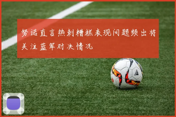 努诺直言热刺糟糕表现问题频出将关注蓝军对决情况