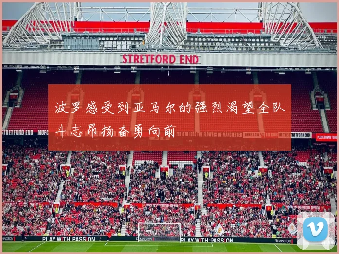 波罗感受到亚马尔的强烈渴望全队斗志昂扬奋勇向前